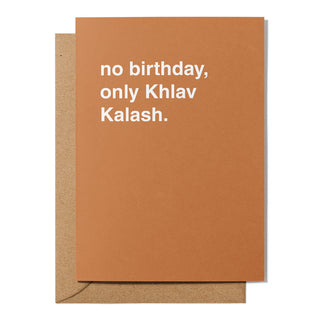 "No Birthday, Only Khlav Khalash" Birthday Card