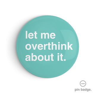 "Let Me Overthink About It" Pin Badge