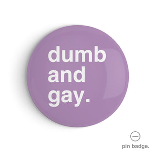 "Dumb and Gay" Pin Badge
