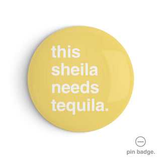 "This Sheila Needs Tequila" Pin Badge