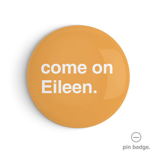 "Come On Eileen" Pin Badge