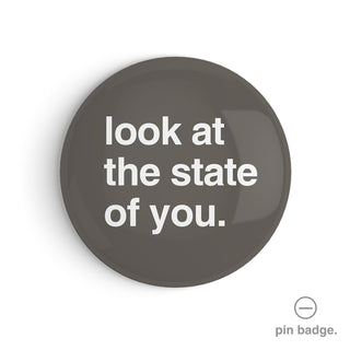 "Look at the State of You" Pin Badge