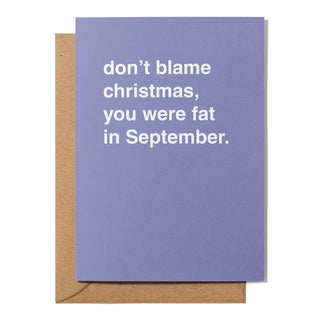 "Don't Blame Christmas, You Were Fat in September" Christmas Card