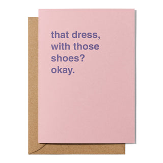 "That Dress? With Those Shoes? Okay" Celebration Card