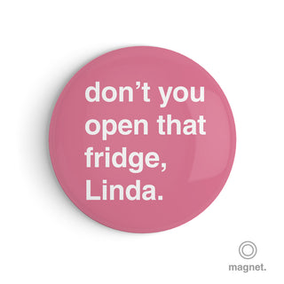 "Don't You Open That Fridge, Linda" Fridge Magnet