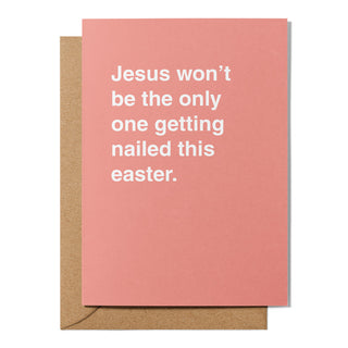"Jesus Won't Be The Only One Getting Nailed This Easter" Easter Card