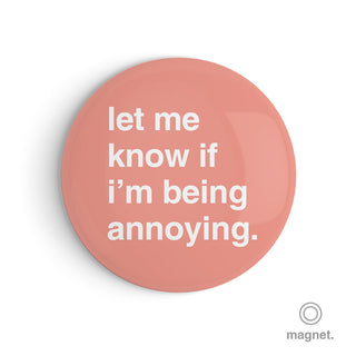 "Let Me Know if I'm Being Annoying" Fridge Magnet