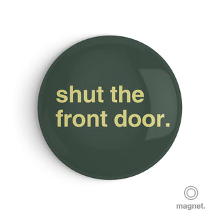 "Shut the Front Door" Fridge Magnet