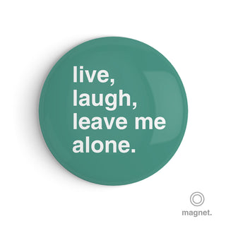 "Live, Laugh, Leave Me Alone" Fridge Magnet