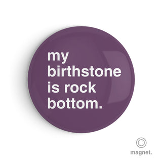 "My Birthstone is Rock Bottom" Fridge Magnet