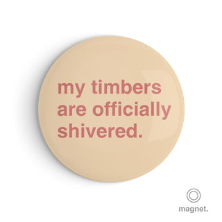 "My Timbers Are Officially Shivered" Fridge Magnet