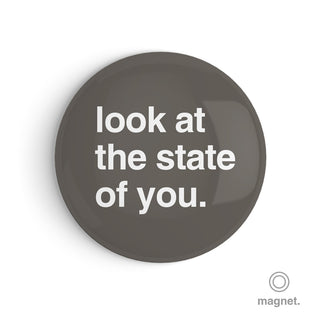 "Look at the State of You" Fridge Magnet