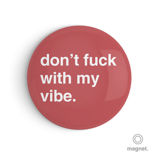 "Don't Fuck With My Vibe" Fridge Magnet