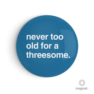 "Never Too Old for a Threesome" Fridge Magnet