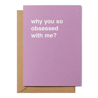 "Why You So Obsessed With Me?" Friendship Card