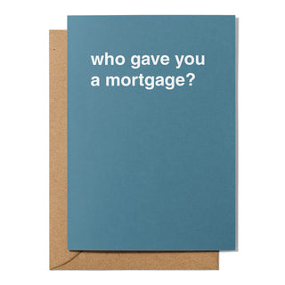 "Who Gave You A Mortgage?" Housewarming Card