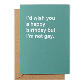 "I'd Wish You a Happy Birthday but I'm Not Gay" Birthday Card