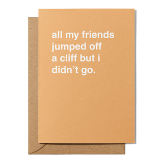 "All My Friends Jumped Off a Cliff but I Didn't Go" Greeting Card
