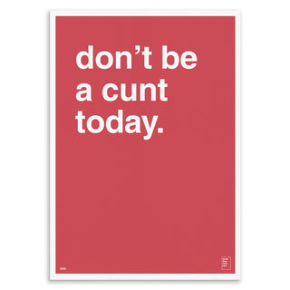 "Don't Be a Cunt Today" Art Print