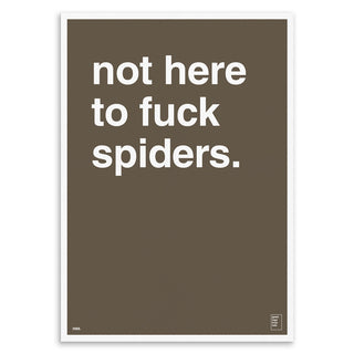 "Not Here To Fuck Spiders" Art Print