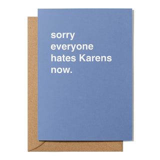 "Sorry Everyone Hates Karens Now" Sympathy Card