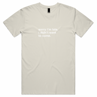 "Sorry I'm Late, I Didn't Want To Come" T-Shirt