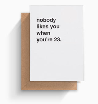 "Nobody Likes You When You're 23" Birthday Card