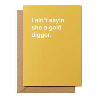 "I Ain't Sayin She's A Gold Digger" Engagement Card