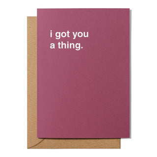 "I Got You a Thing" Greeting Card