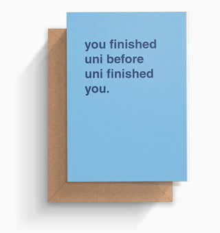 "You Finished Uni Before Uni Finished You" Graduation Card