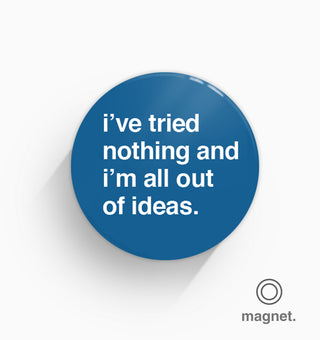 "I've Tried Nothing And I'm All Out of Ideas" Fridge Magnet