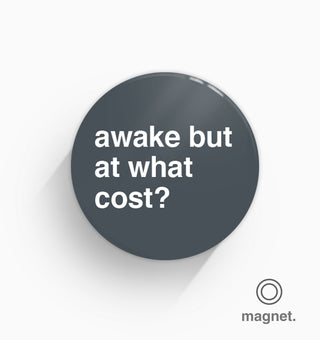 "Awake But At What Cost?" Fridge Magnet