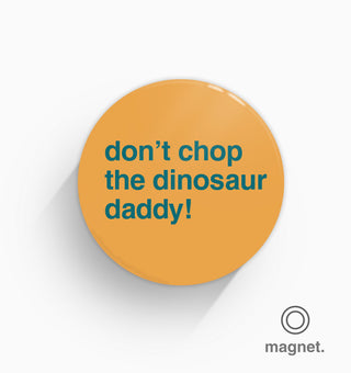 "Don't Chop the Dinosaur Daddy!" Fridge Magnet