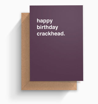 "Happy Birthday Crackhead" Birthday Card