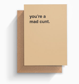 "You're a Mad Cunt" Greeting Card