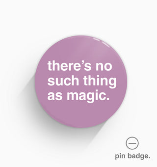 "There's No Such Thing As Magic" Pin Badge