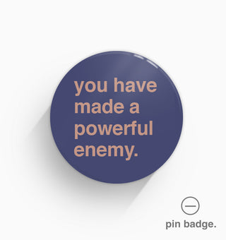 "You Have Made a Powerful Enemy" Pin Badge
