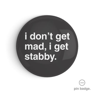 "I Don't Get Mad, I Get Stabby" Pin Badge