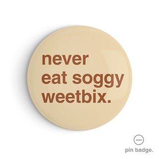 "Never Eat Soggy Weetbix" Pin Badge