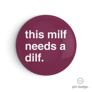 "This Milf Needs a Dilf" Pin Badge