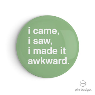 "I Came, I Saw, I Made It Awkward" Pin Badge