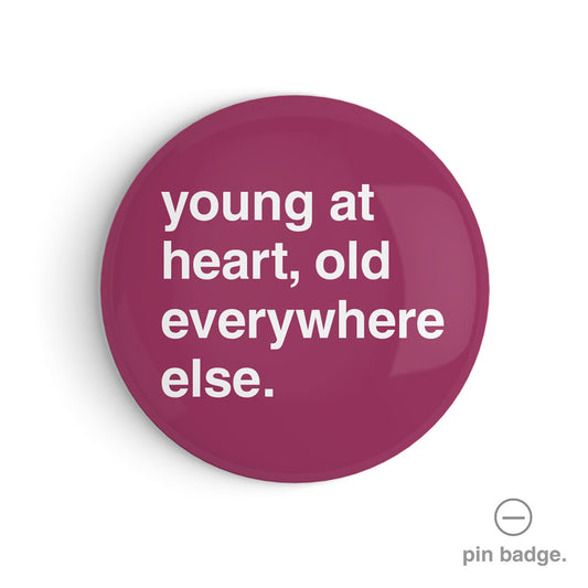 "Young At Heart, Old Everywhere Else" Pin Badge