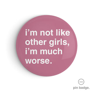 "I'm Not Like Other Girls, I'm Much Worse" Pin Badge