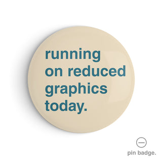 "Running on Reduced Graphics Today" Pin Badge