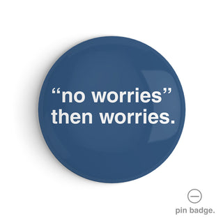 "'No Worries' Then Worries " Pin Badge