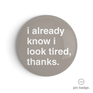 "I Already Know I Look Tired, Thanks" Pin Badge