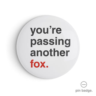 "You're Passing Another Fox" Pin Badge