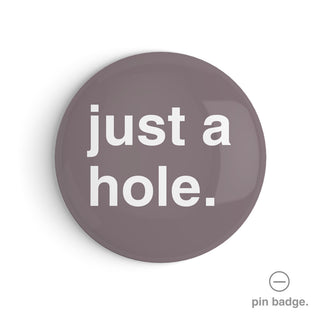 "Just a Hole" Pin Badge
