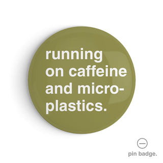 "Running On Caffeine and Microplastics" Pin Badge