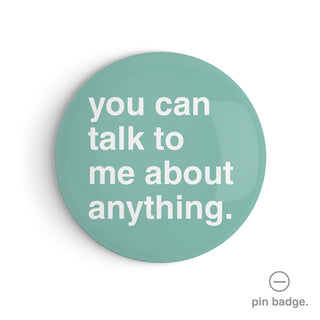 "You Can Talk To Me About Anything" Pin Badge